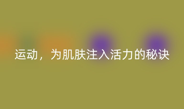 运动，为肌肤注入活力的秘诀