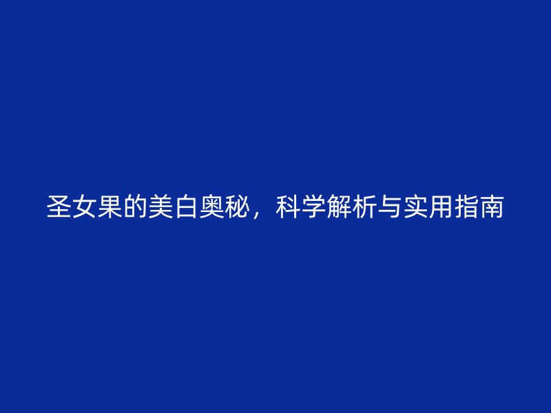 圣女果的美白奥秘，科学解析与实用指南