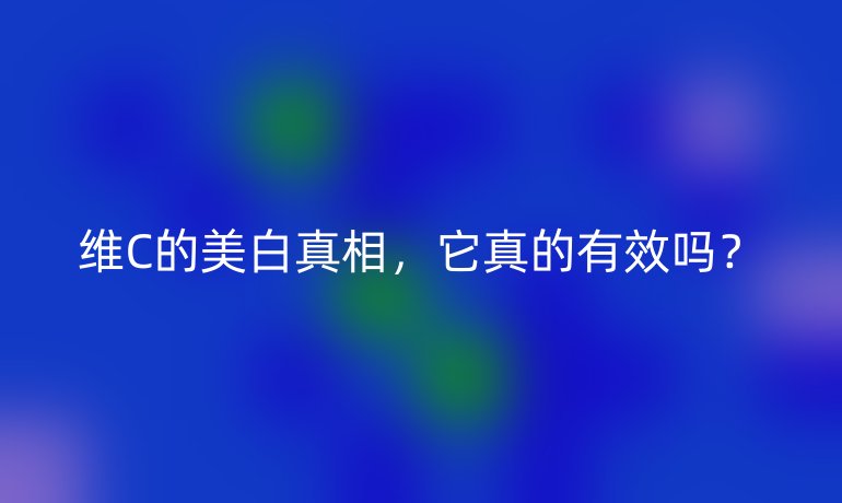 维C的美白真相，它真的有效吗？