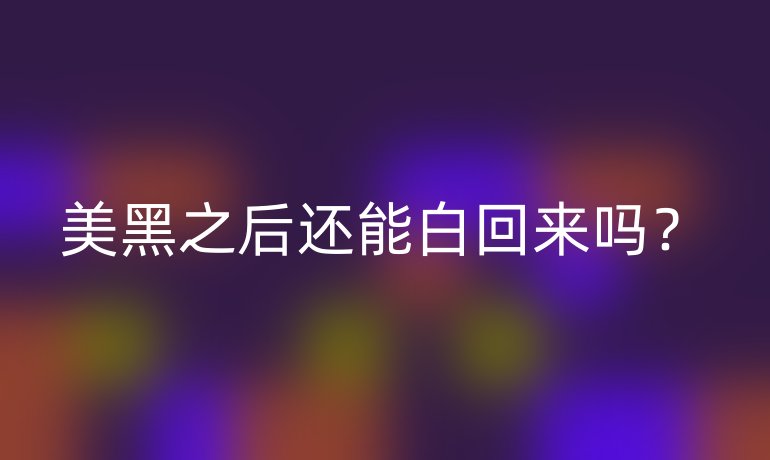 美黑之后还能白回来吗？