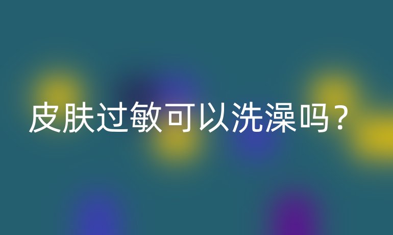 皮肤过敏可以洗澡吗？