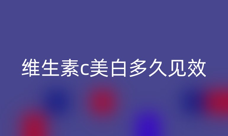 维生素c美白多久见效